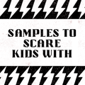 SAMPLES TO SCARE KIDS WITH