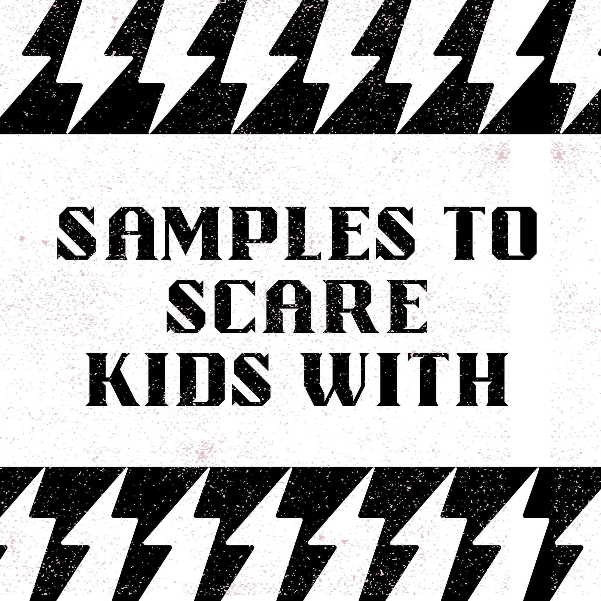 SAMPLES TO SCARE KIDS WITH